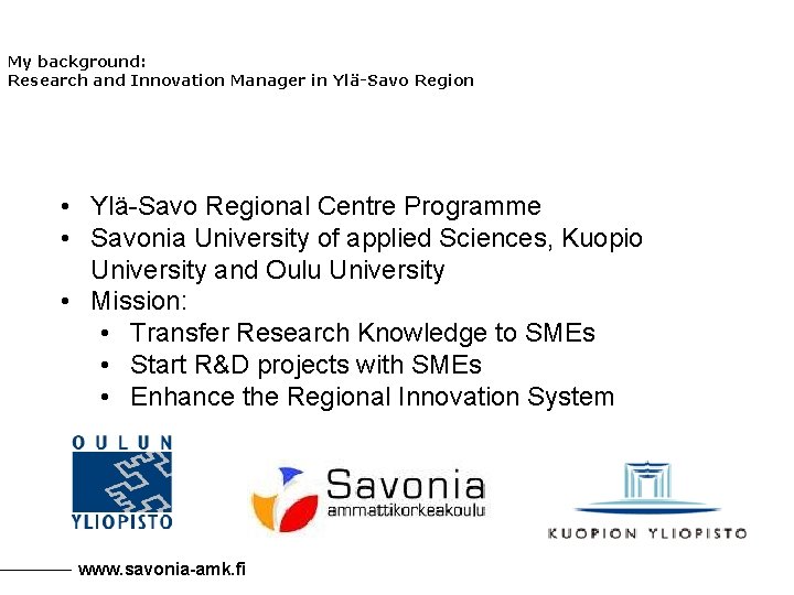 My background: Research and Innovation Manager in Ylä-Savo Region • Ylä-Savo Regional Centre Programme