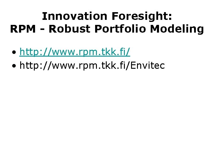 Innovation Foresight: RPM - Robust Portfolio Modeling • http: //www. rpm. tkk. fi/Envitec 