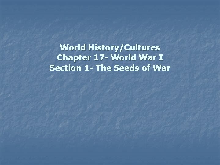 World History/Cultures Chapter 17 - World War I Section 1 - The Seeds of