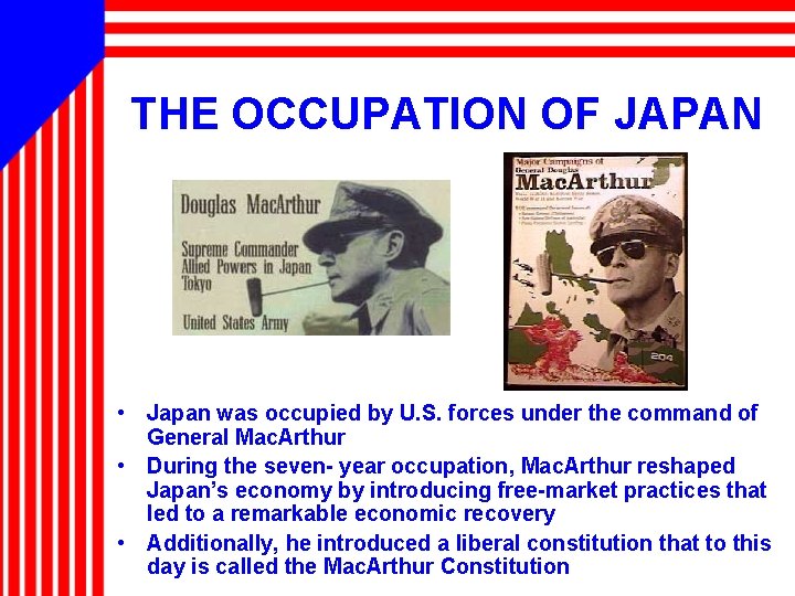 THE OCCUPATION OF JAPAN • Japan was occupied by U. S. forces under the