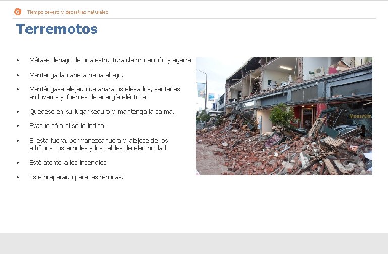 6 Tiempo severo y desastres naturales Terremotos • Métase debajo de una estructura de