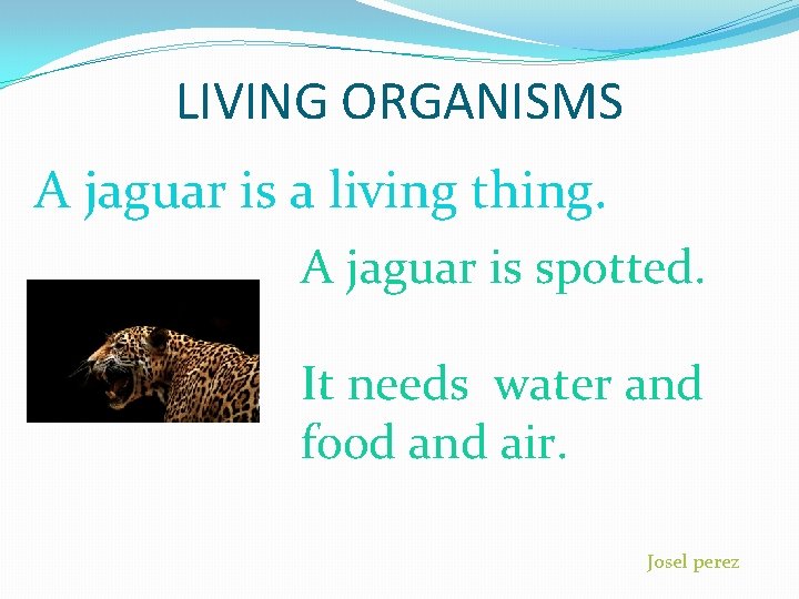 LIVING ORGANISMS A jaguar is a living thing. A jaguar is spotted. PICTURE It