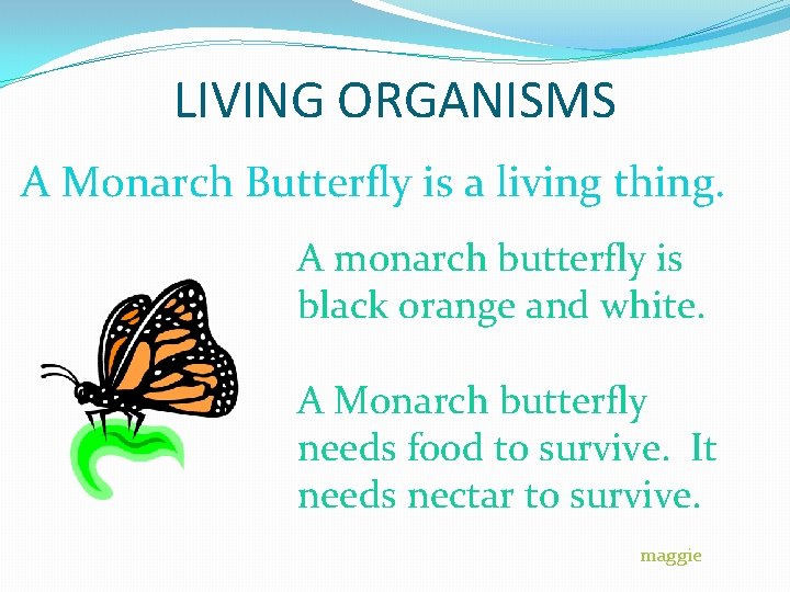 LIVING ORGANISMS A Monarch Butterfly is a living thing. A monarch butterfly is black