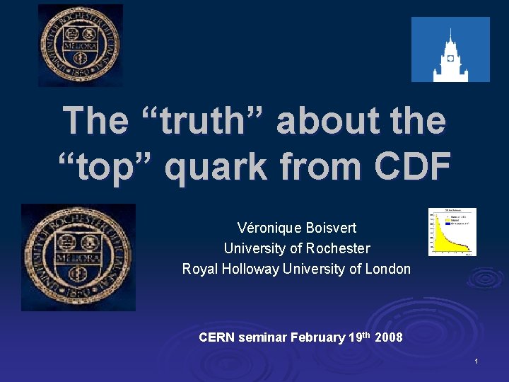 The “truth” about the “top” quark from CDF Véronique Boisvert University of Rochester Royal