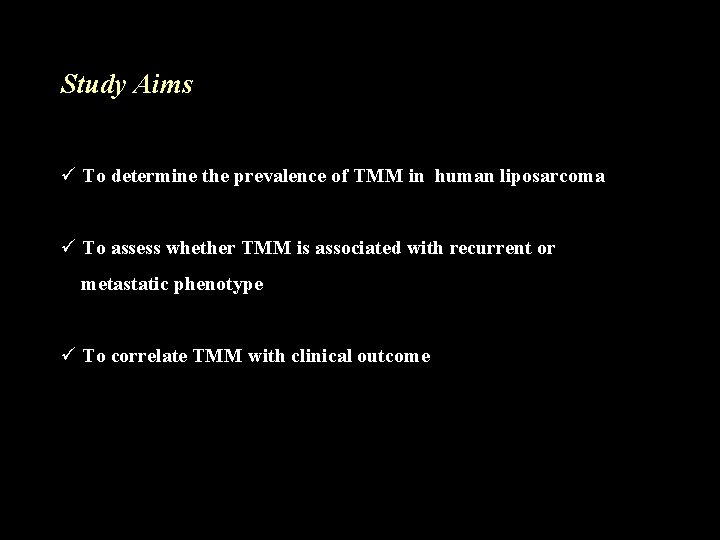 Study Aims ü To determine the prevalence of TMM in human liposarcoma ü To