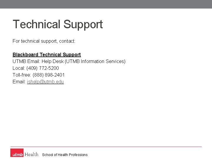 Technical Support For technical support, contact: Blackboard Technical Support UTMB Email: Help Desk (UTMB