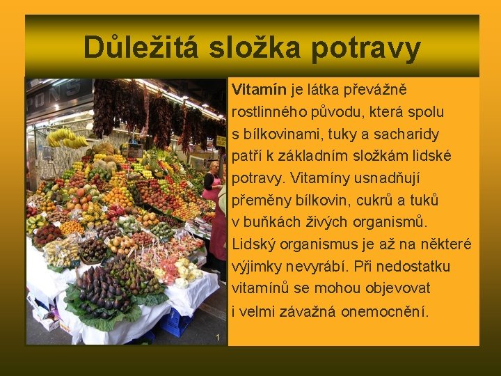 Důležitá složka potravy Vitamín je látka převážně rostlinného původu, která spolu s bílkovinami, tuky