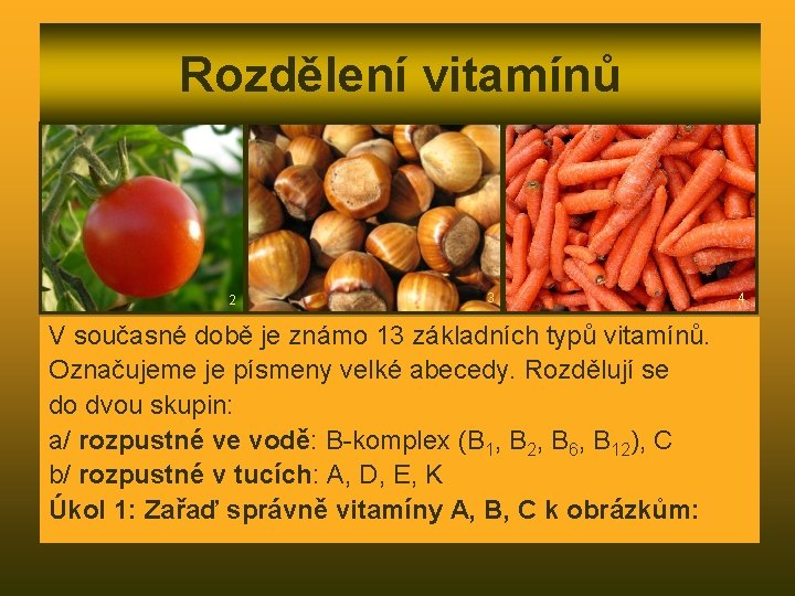 Rozdělení vitamínů 2 3 V současné době je známo 13 základních typů vitamínů. Označujeme