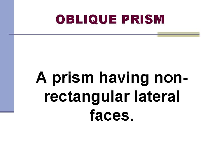 OBLIQUE PRISM A prism having nonrectangular lateral faces. 