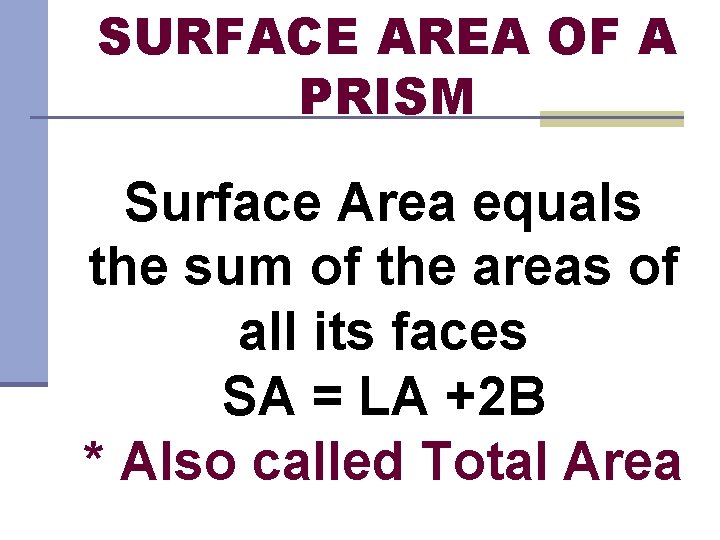SURFACE AREA OF A PRISM Surface Area equals the sum of the areas of