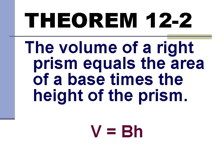 THEOREM 12 -2 The volume of a right prism equals the area of a