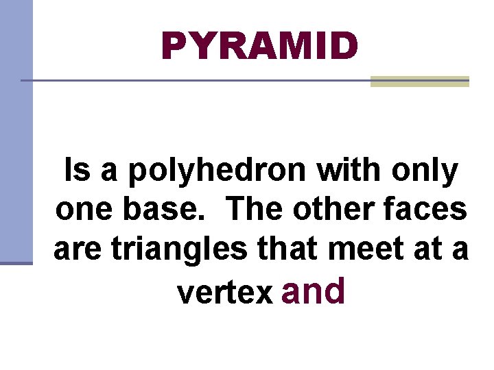PYRAMID Is a polyhedron with only one base. The other faces are triangles that