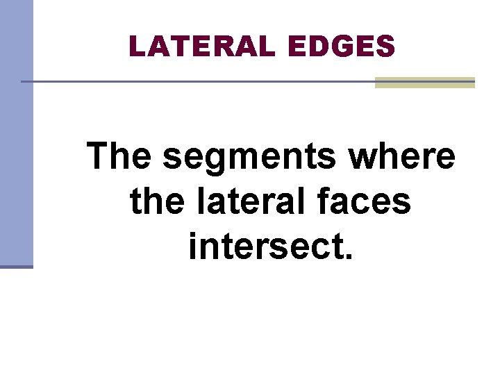 LATERAL EDGES The segments where the lateral faces intersect. 
