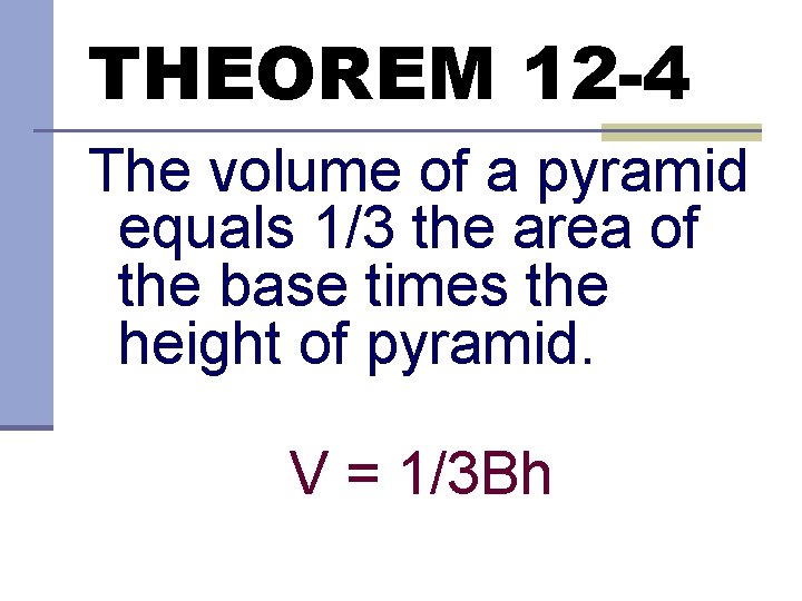 THEOREM 12 -4 The volume of a pyramid equals 1/3 the area of the