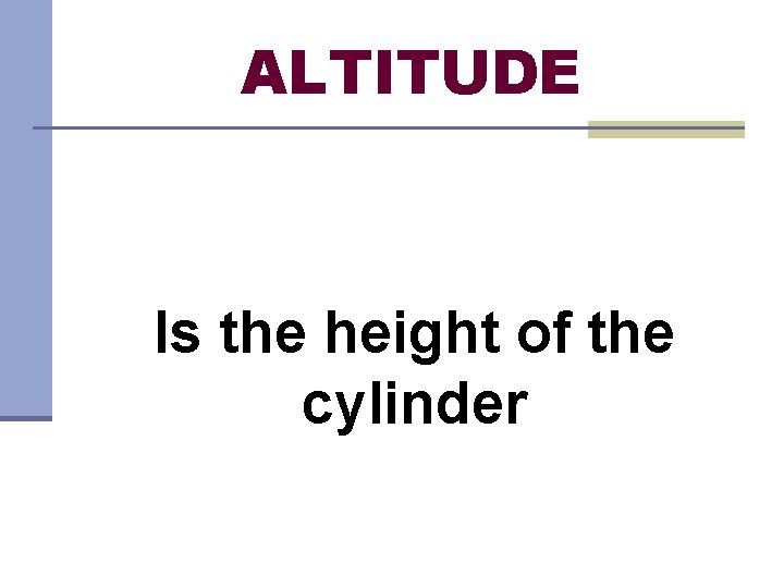 ALTITUDE Is the height of the cylinder 