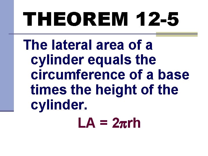 THEOREM 12 -5 The lateral area of a cylinder equals the circumference of a