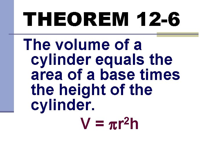 THEOREM 12 -6 The volume of a cylinder equals the area of a base