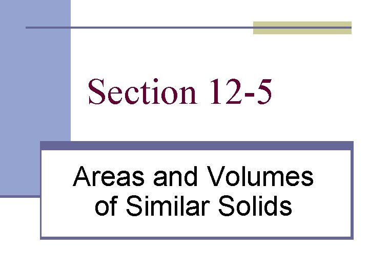 Section 12 -5 Areas and Volumes of Similar Solids 