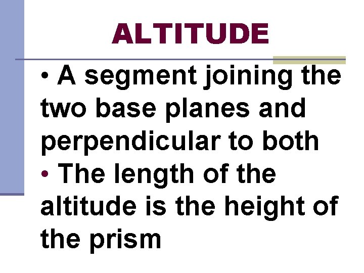 ALTITUDE • A segment joining the two base planes and perpendicular to both •