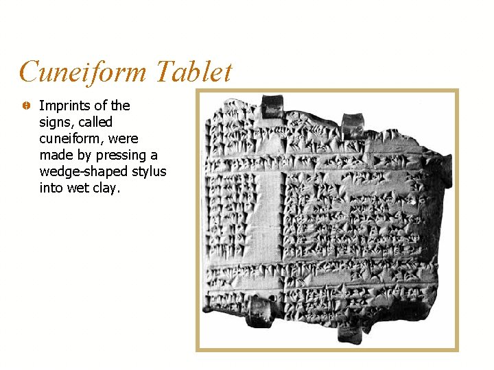 Cuneiform Tablet Imprints of the signs, called cuneiform, were made by pressing a wedge-shaped