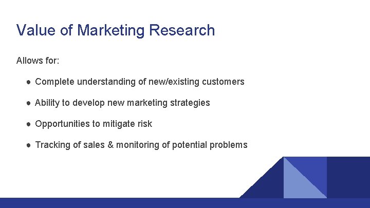 Value of Marketing Research Allows for: ● Complete understanding of new/existing customers ● Ability