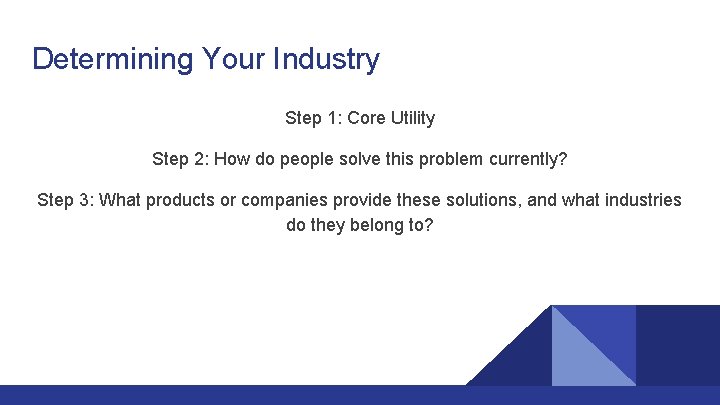 Determining Your Industry Step 1: Core Utility Step 2: How do people solve this