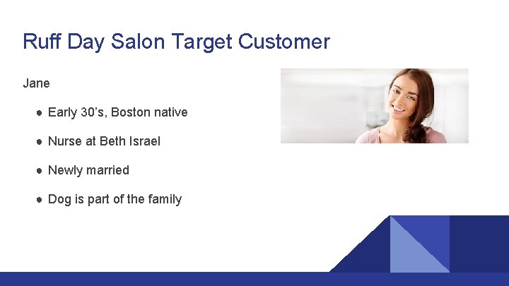 Ruff Day Salon Target Customer Jane ● Early 30’s, Boston native ● Nurse at