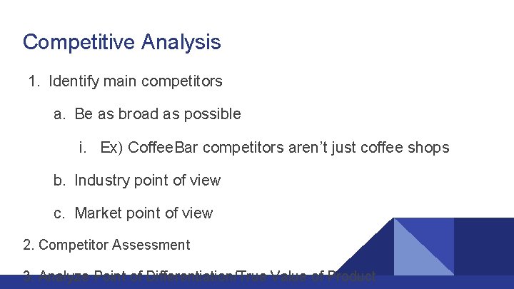 Competitive Analysis 1. Identify main competitors a. Be as broad as possible i. Ex)