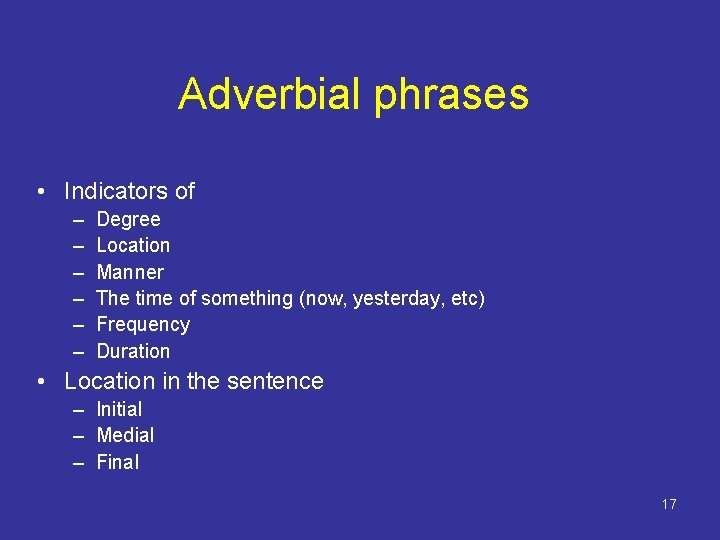 Adverbial phrases • Indicators of – – – Degree Location Manner The time of