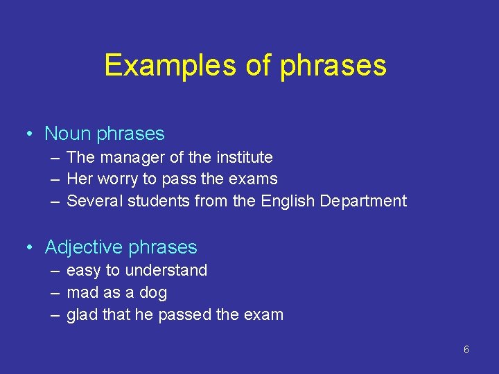 Examples of phrases • Noun phrases – The manager of the institute – Her
