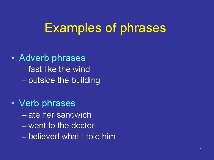 Examples of phrases • Adverb phrases – fast like the wind – outside the