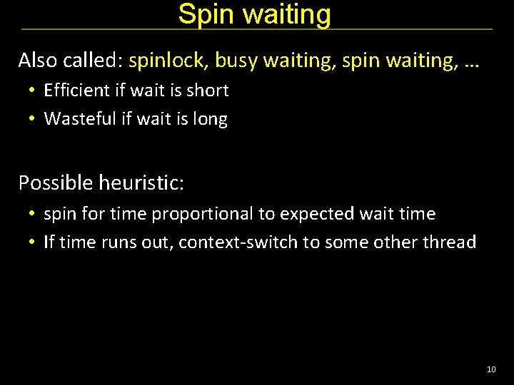 Spin waiting Also called: spinlock, busy waiting, spin waiting, … • Efficient if wait