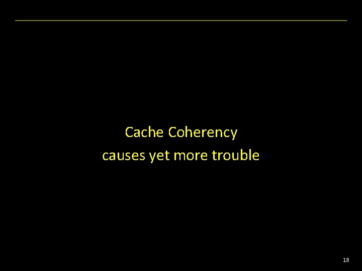 Cache Coherency causes yet more trouble 18 