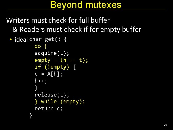 Beyond mutexes Writers must check for full buffer & Readers must check if for