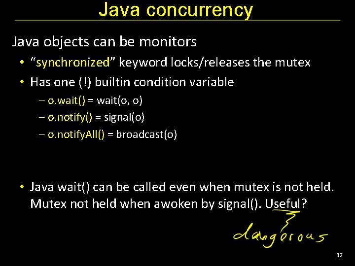 Java concurrency Java objects can be monitors • “synchronized” keyword locks/releases the mutex •