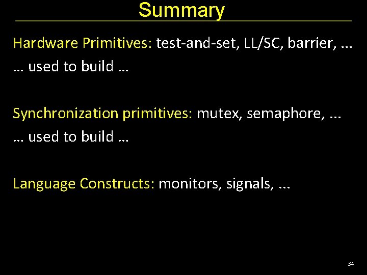 Summary Hardware Primitives: test-and-set, LL/SC, barrier, . . . … used to build …