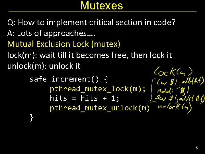 Mutexes Q: How to implement critical section in code? A: Lots of approaches…. Mutual