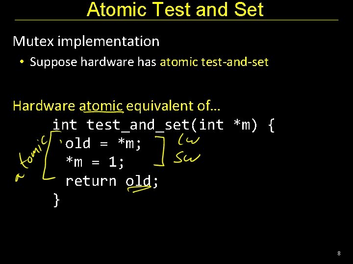 Atomic Test and Set Mutex implementation • Suppose hardware has atomic test-and-set Hardware atomic