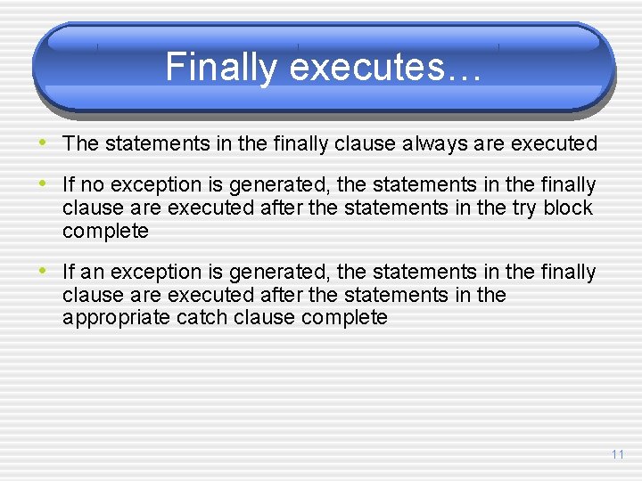 Finally executes… • The statements in the finally clause always are executed • If