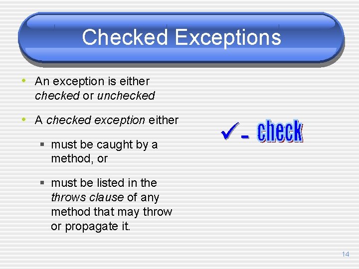 Checked Exceptions • An exception is either checked or unchecked • A checked exception
