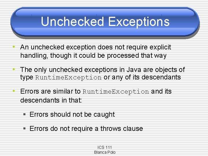 Unchecked Exceptions • An unchecked exception does not require explicit handling, though it could