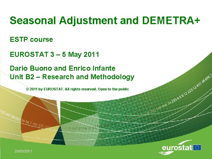 Seasonal Adjustment and DEMETRA+ ESTP course EUROSTAT 3 – 5 May 2011 Dario Buono
