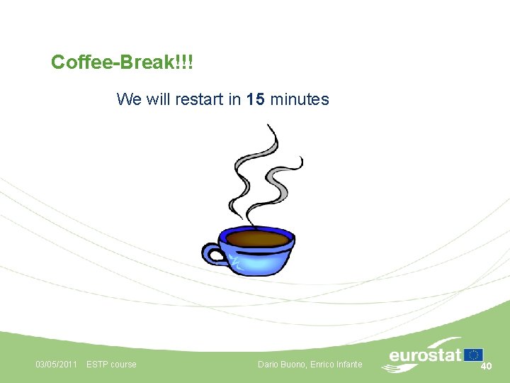 Coffee-Break!!! We will restart in 15 minutes 03/05/2011 ESTP course Dario Buono, Enrico Infante