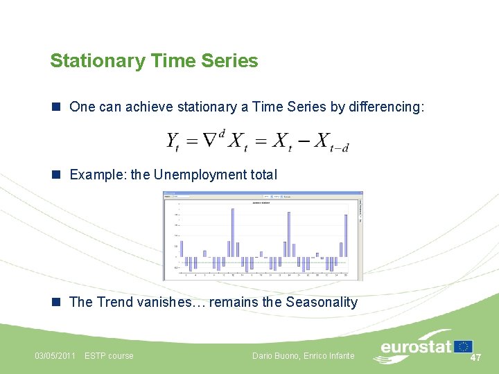 Stationary Time Series n One can achieve stationary a Time Series by differencing: n