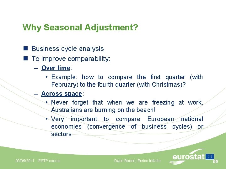 Why Seasonal Adjustment? n Business cycle analysis n To improve comparability: – Over time: