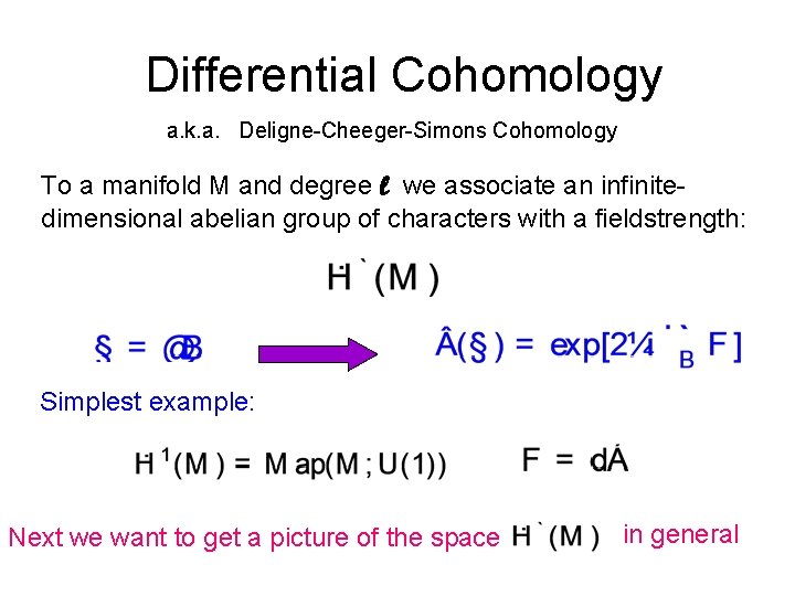 Differential Cohomology a. k. a. Deligne-Cheeger-Simons Cohomology To a manifold M and degree l