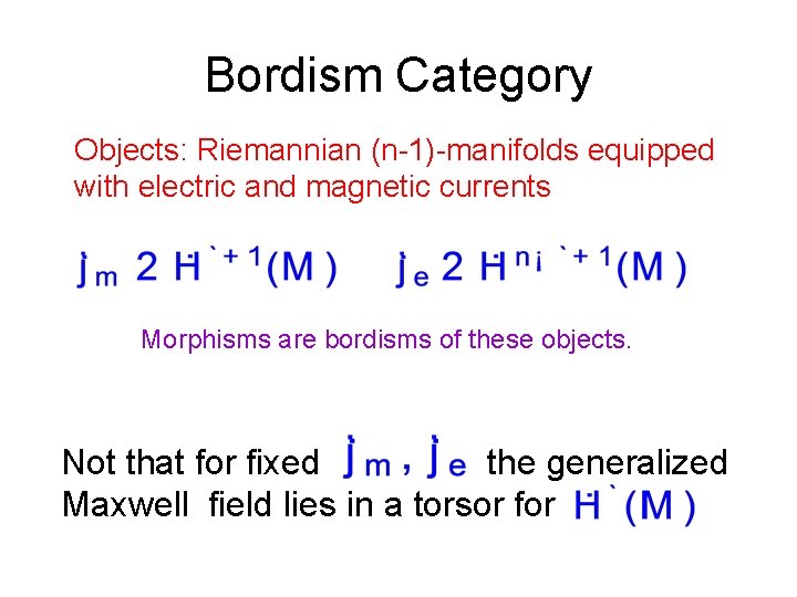 Bordism Category Objects: Riemannian (n-1)-manifolds equipped with electric and magnetic currents Morphisms are bordisms