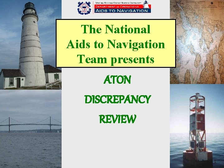 The National Aids to Navigation Team presents ATON DISCREPANCY REVIEW 1 