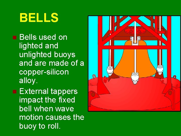 BELLS Bells used on lighted and unlighted buoys and are made of a copper-silicon