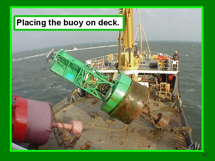 Placing the buoy on deck. 42 
